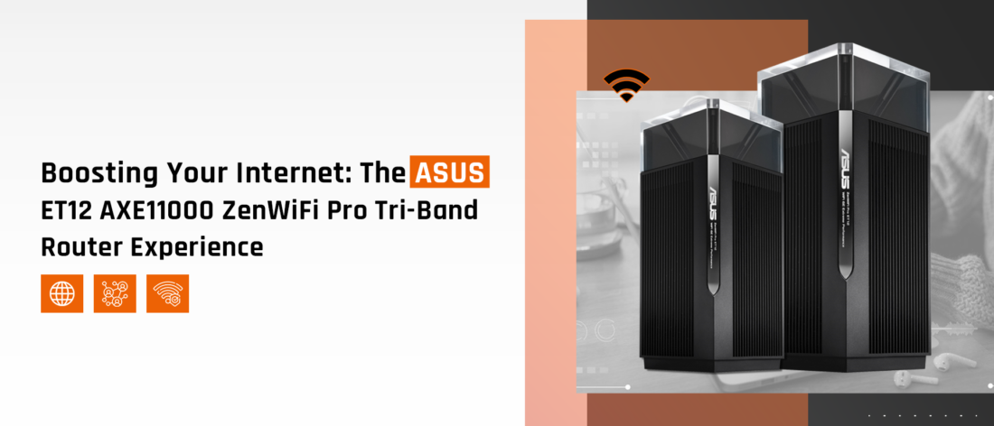 Boosting Your Internet: The ASUS ET12 AXE11000 ZenWiFi Pro Tri-Band Router Experience